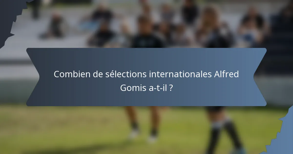 Combien de sélections internationales Alfred Gomis a-t-il ?