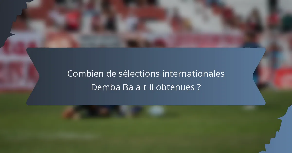 Combien de sélections internationales Demba Ba a-t-il obtenues ?