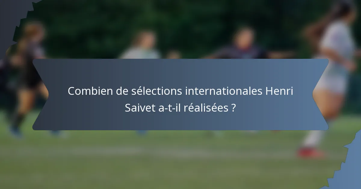 Combien de sélections internationales Henri Saivet a-t-il réalisées ?