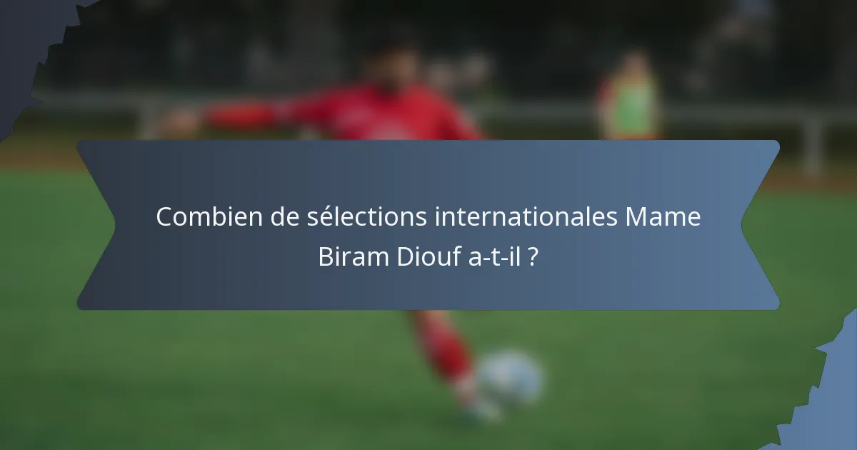 Combien de sélections internationales Mame Biram Diouf a-t-il ?