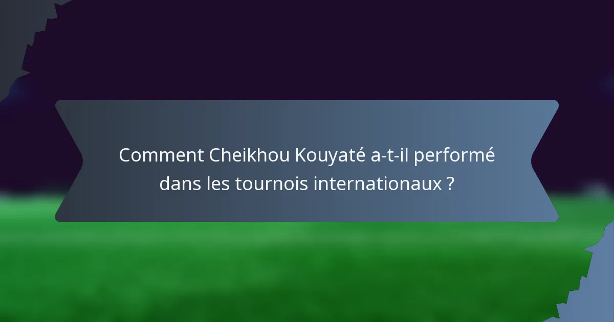 Comment Cheikhou Kouyaté a-t-il performé dans les tournois internationaux ?