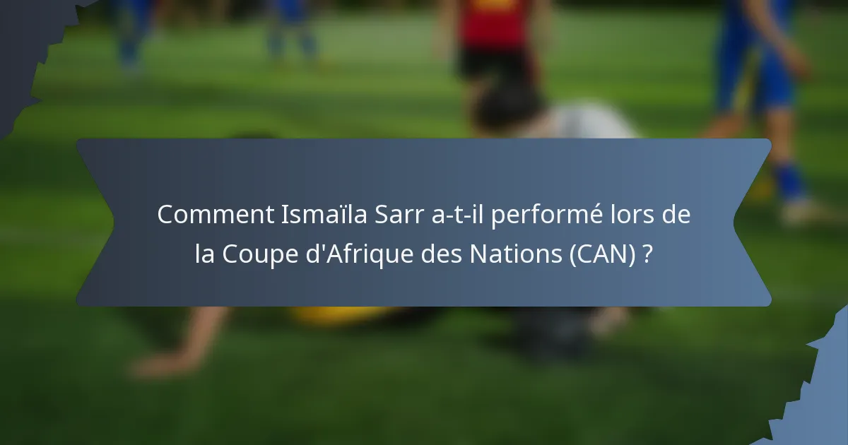 Comment Ismaïla Sarr a-t-il performé lors de la Coupe d'Afrique des Nations (CAN) ?