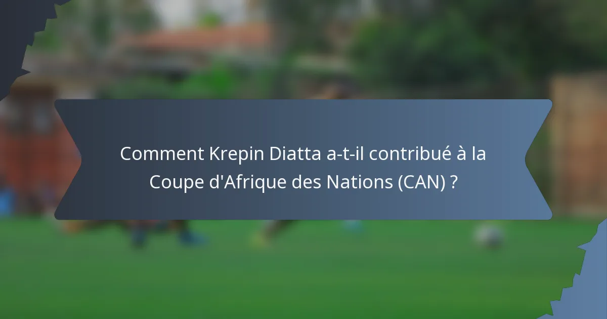 Comment Krepin Diatta a-t-il contribué à la Coupe d'Afrique des Nations (CAN) ?