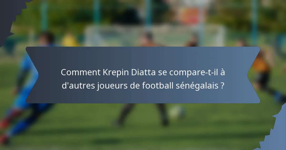 Comment Krepin Diatta se compare-t-il à d'autres joueurs de football sénégalais ?