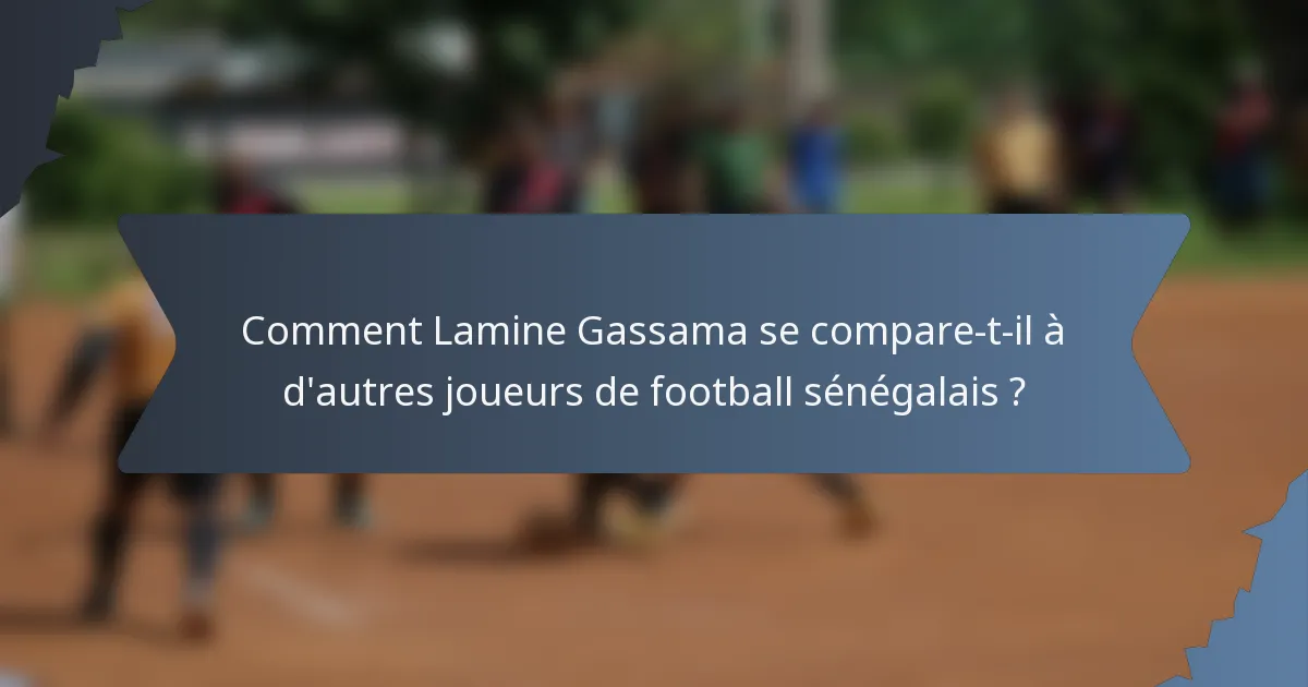 Comment Lamine Gassama se compare-t-il à d'autres joueurs de football sénégalais ?