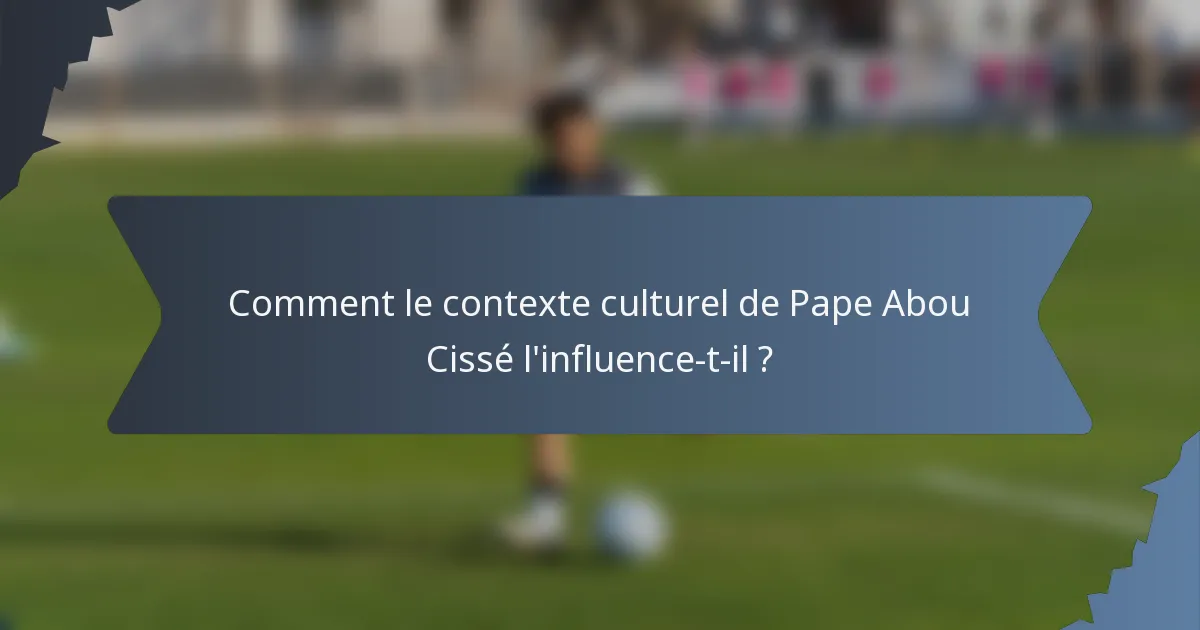 Comment le contexte culturel de Pape Abou Cissé l'influence-t-il ?