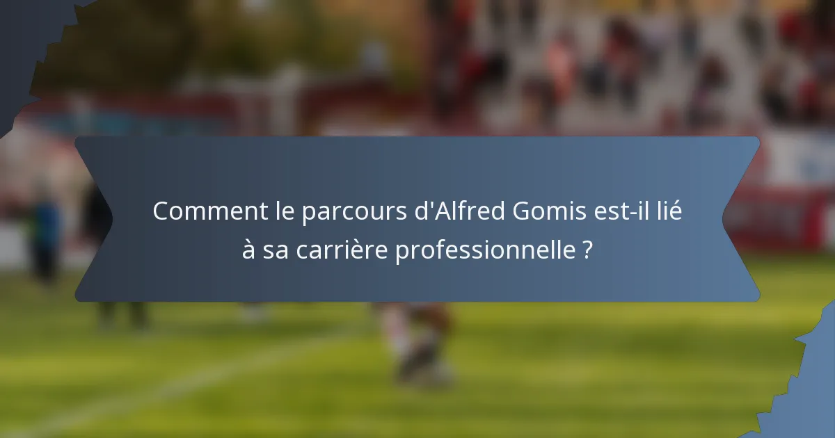 Comment le parcours d'Alfred Gomis est-il lié à sa carrière professionnelle ?