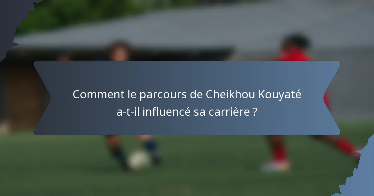 Comment le parcours de Cheikhou Kouyaté a-t-il influencé sa carrière ?