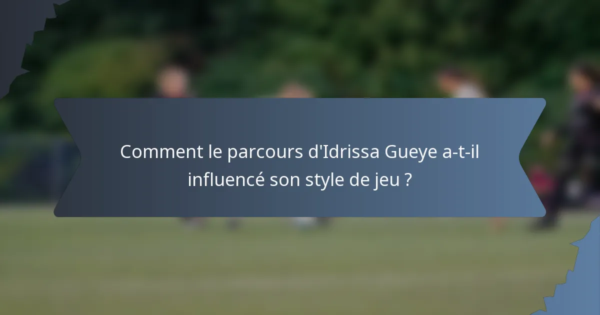 Comment le parcours d'Idrissa Gueye a-t-il influencé son style de jeu ?