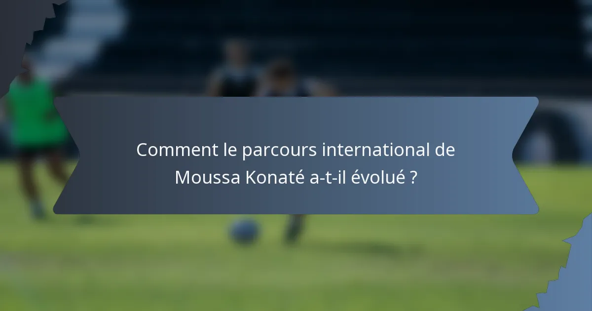 Comment le parcours international de Moussa Konaté a-t-il évolué ?