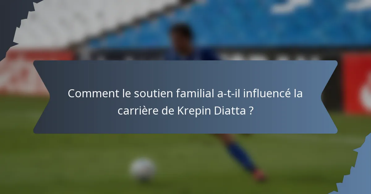 Comment le soutien familial a-t-il influencé la carrière de Krepin Diatta ?