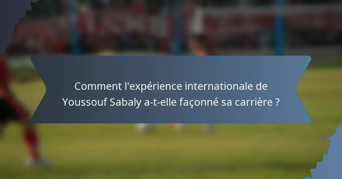 Comment l'expérience internationale de Youssouf Sabaly a-t-elle façonné sa carrière ?