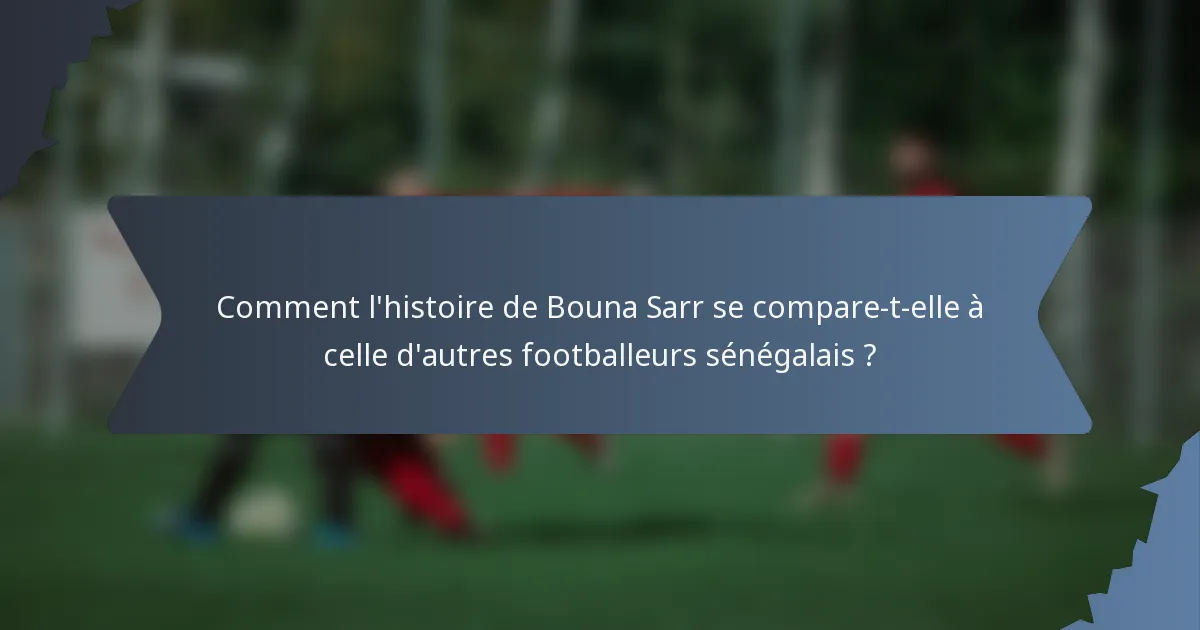 Comment l'histoire de Bouna Sarr se compare-t-elle à celle d'autres footballeurs sénégalais ?