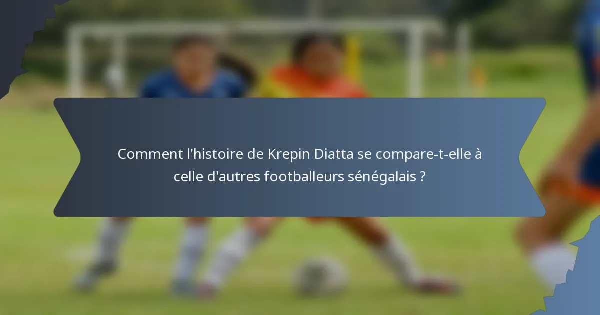 Comment l'histoire de Krepin Diatta se compare-t-elle à celle d'autres footballeurs sénégalais ?