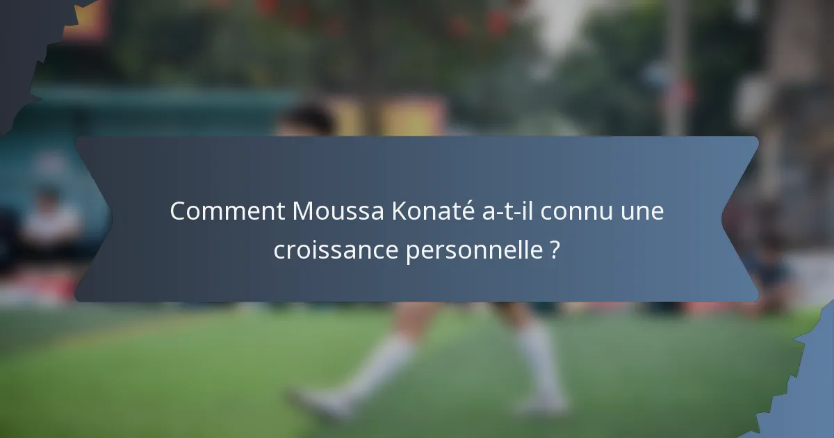 Comment Moussa Konaté a-t-il connu une croissance personnelle ?