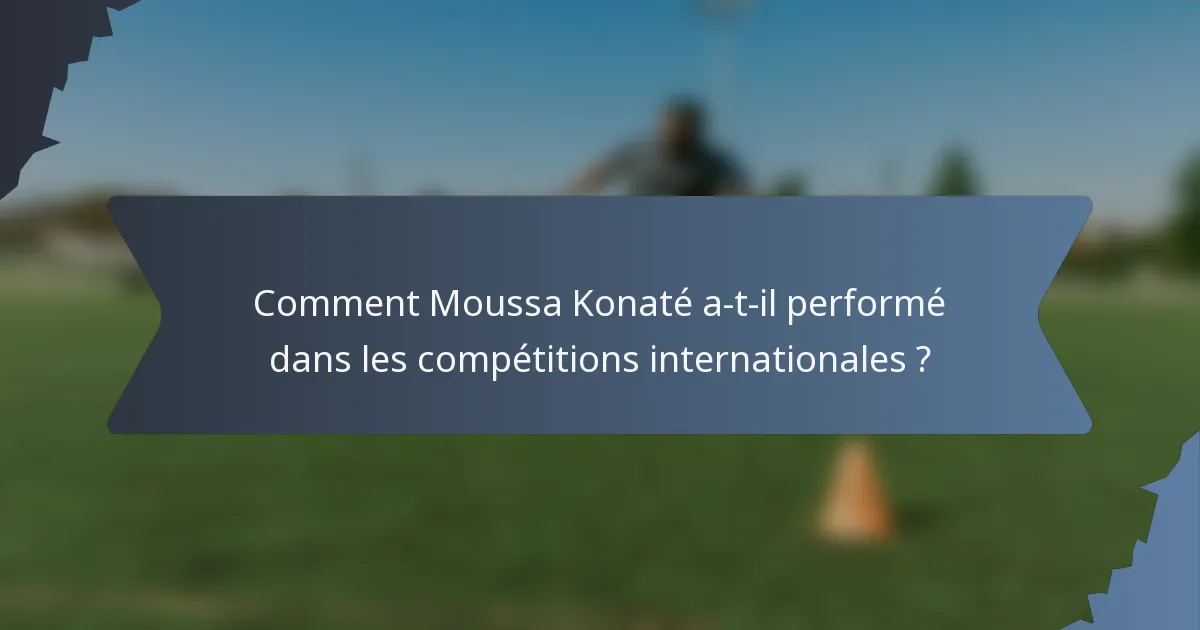 Comment Moussa Konaté a-t-il performé dans les compétitions internationales ?