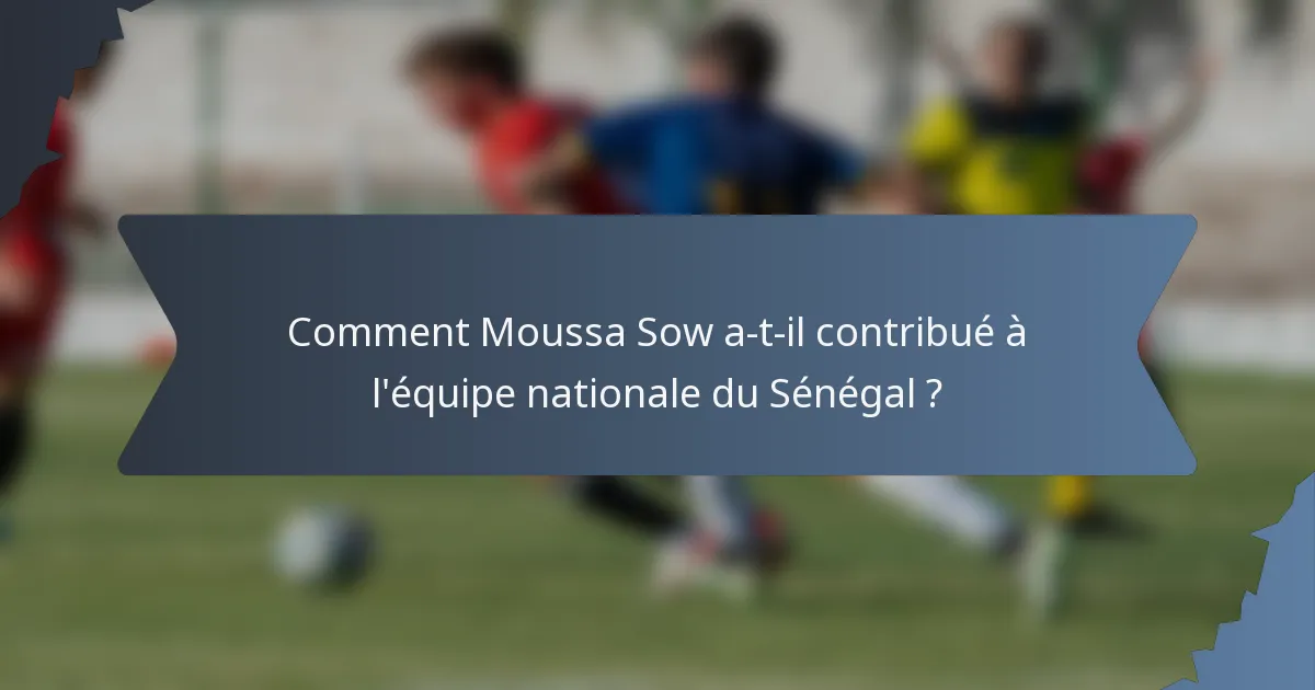 Comment Moussa Sow a-t-il contribué à l'équipe nationale du Sénégal ?