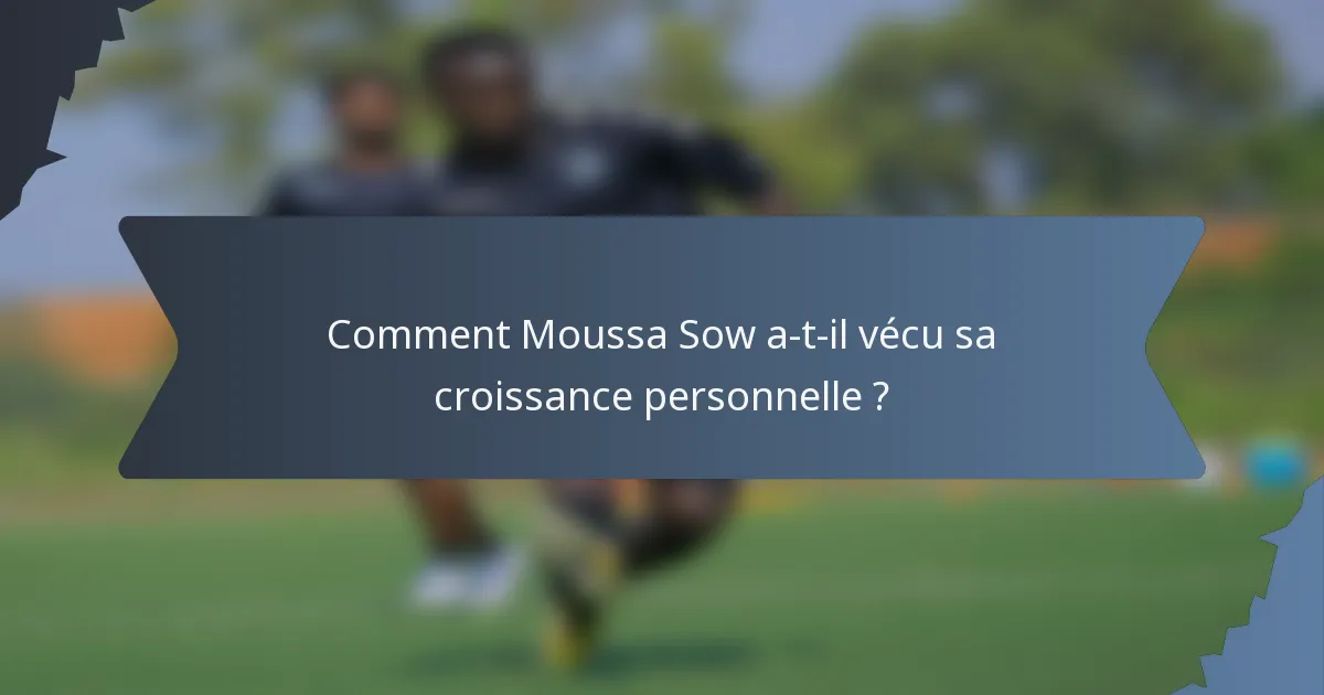 Comment Moussa Sow a-t-il vécu sa croissance personnelle ?