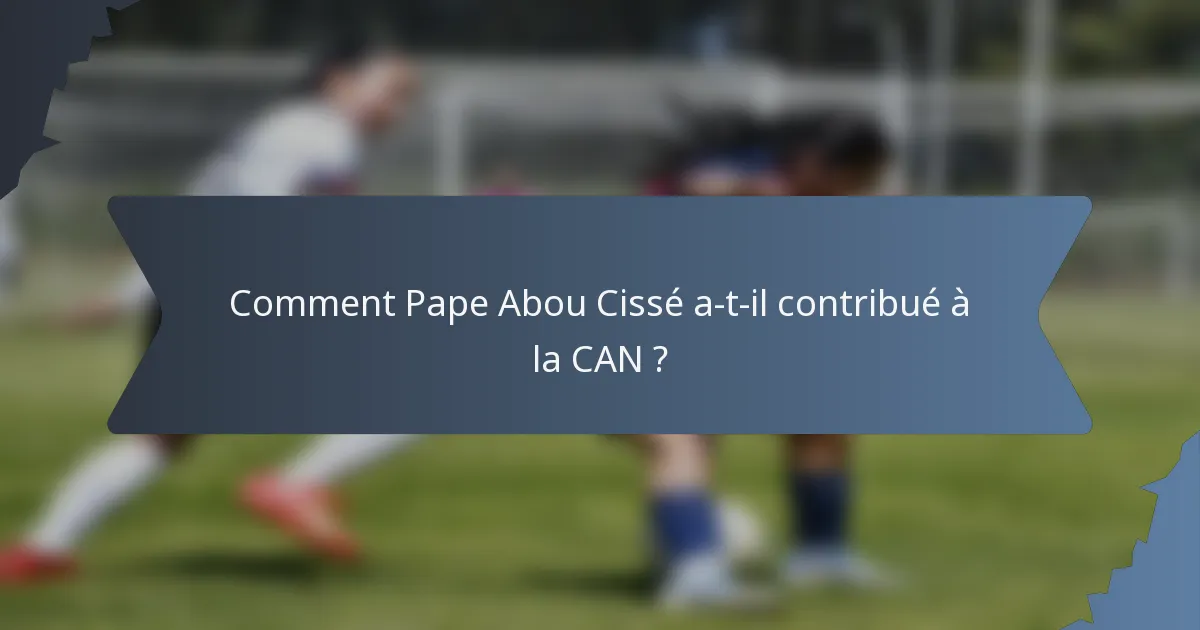 Comment Pape Abou Cissé a-t-il contribué à la CAN ?