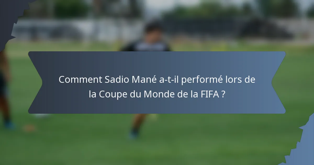 Comment Sadio Mané a-t-il performé lors de la Coupe du Monde de la FIFA ?