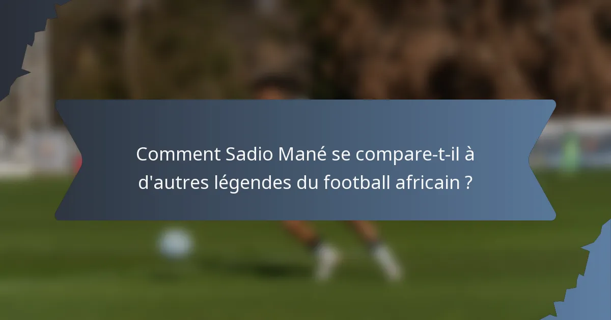 Comment Sadio Mané se compare-t-il à d'autres légendes du football africain ?