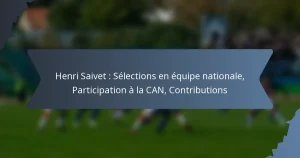 Henri Saivet : Sélections en équipe nationale, Participation à la CAN, Contributions