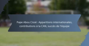 Pape Abou Cissé : Apparitions internationales, contributions à la CAN, succès de l’équipe
