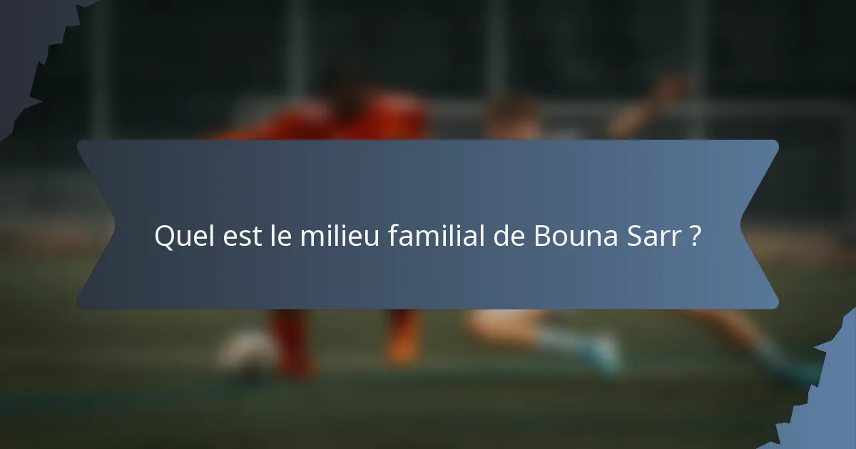 Quel est le milieu familial de Bouna Sarr ?