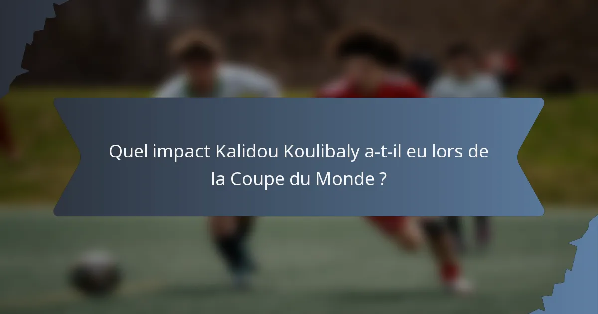 Quel impact Kalidou Koulibaly a-t-il eu lors de la Coupe du Monde ?