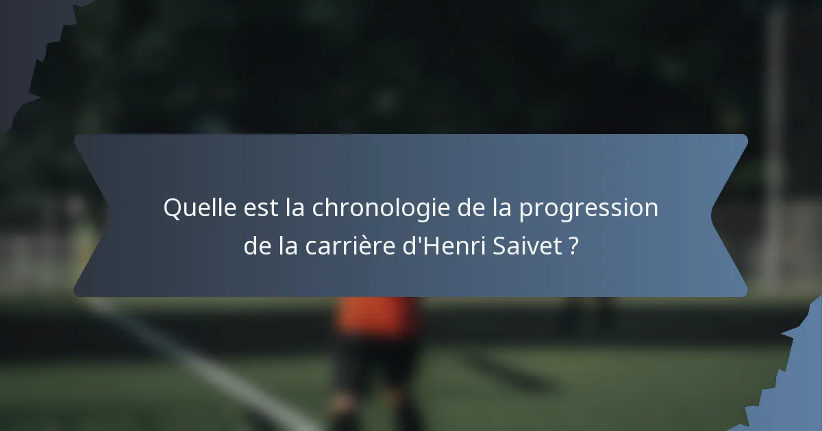 Quelle est la chronologie de la progression de la carrière d'Henri Saivet ?