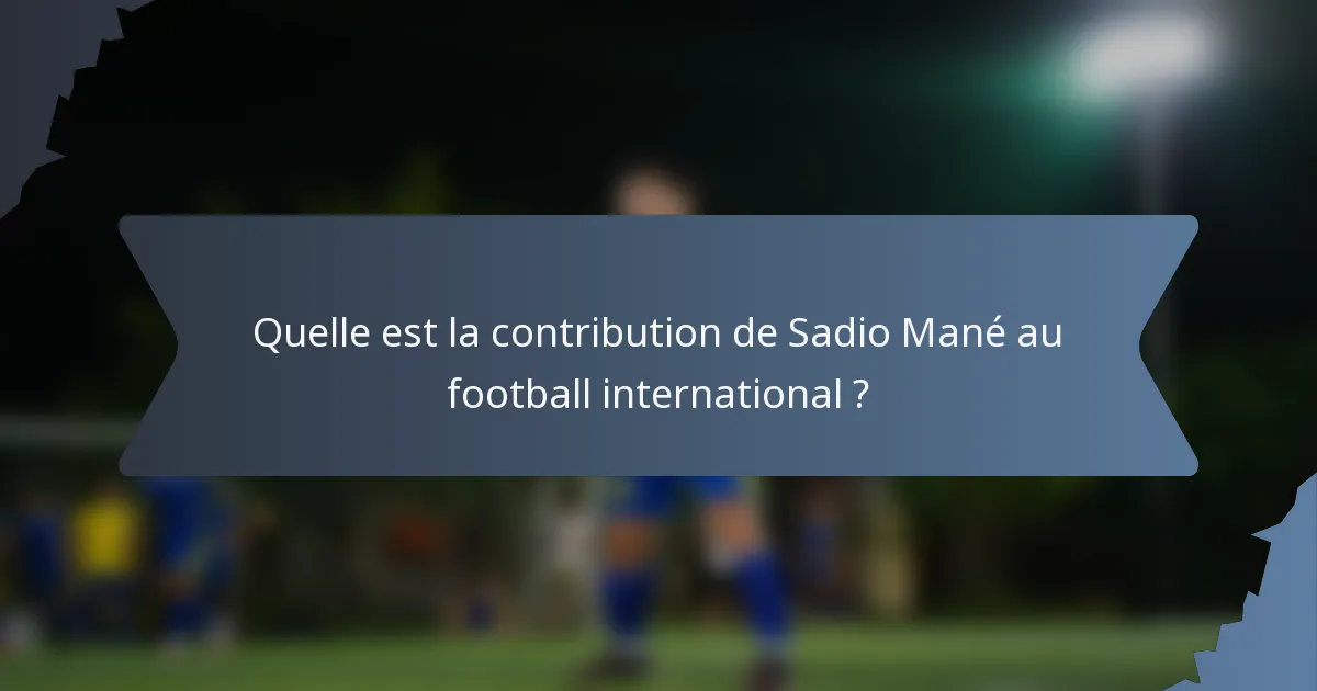 Quelle est la contribution de Sadio Mané au football international ?