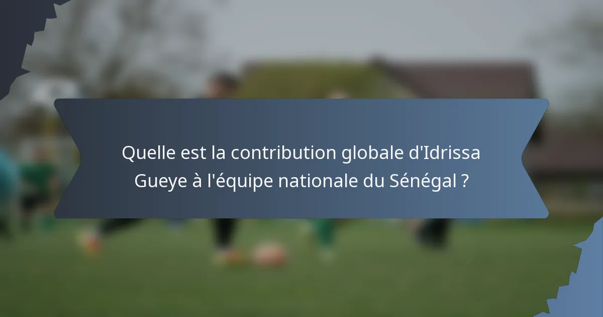 Quelle est la contribution globale d'Idrissa Gueye à l'équipe nationale du Sénégal ?