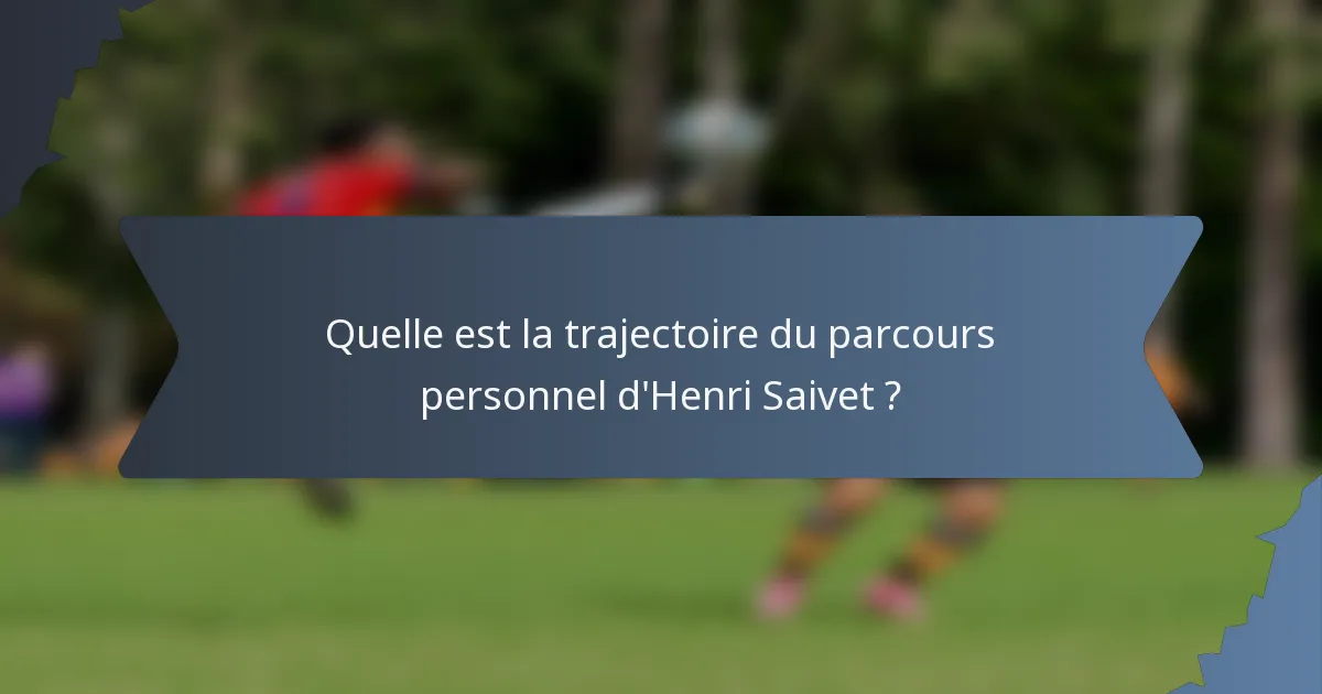 Quelle est la trajectoire du parcours personnel d'Henri Saivet ?