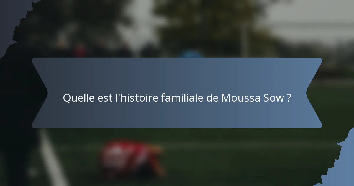 Quelle est l'histoire familiale de Moussa Sow ?