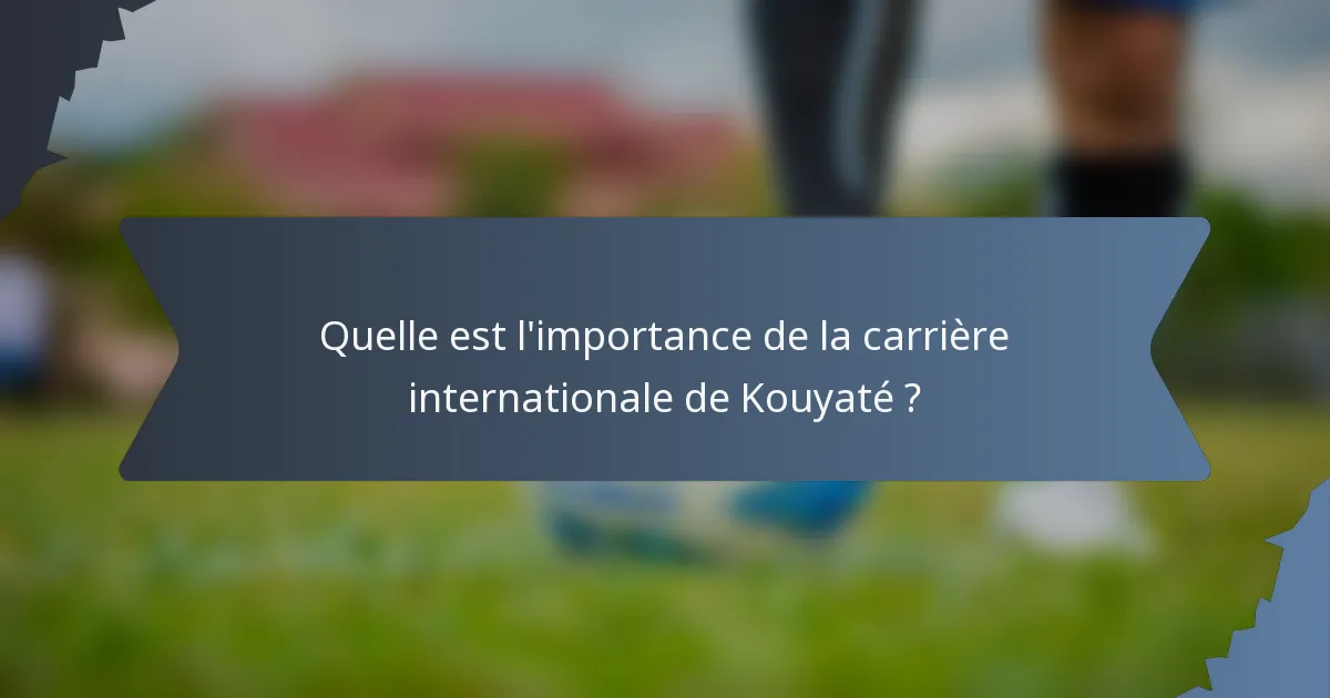 Quelle est l'importance de la carrière internationale de Kouyaté ?