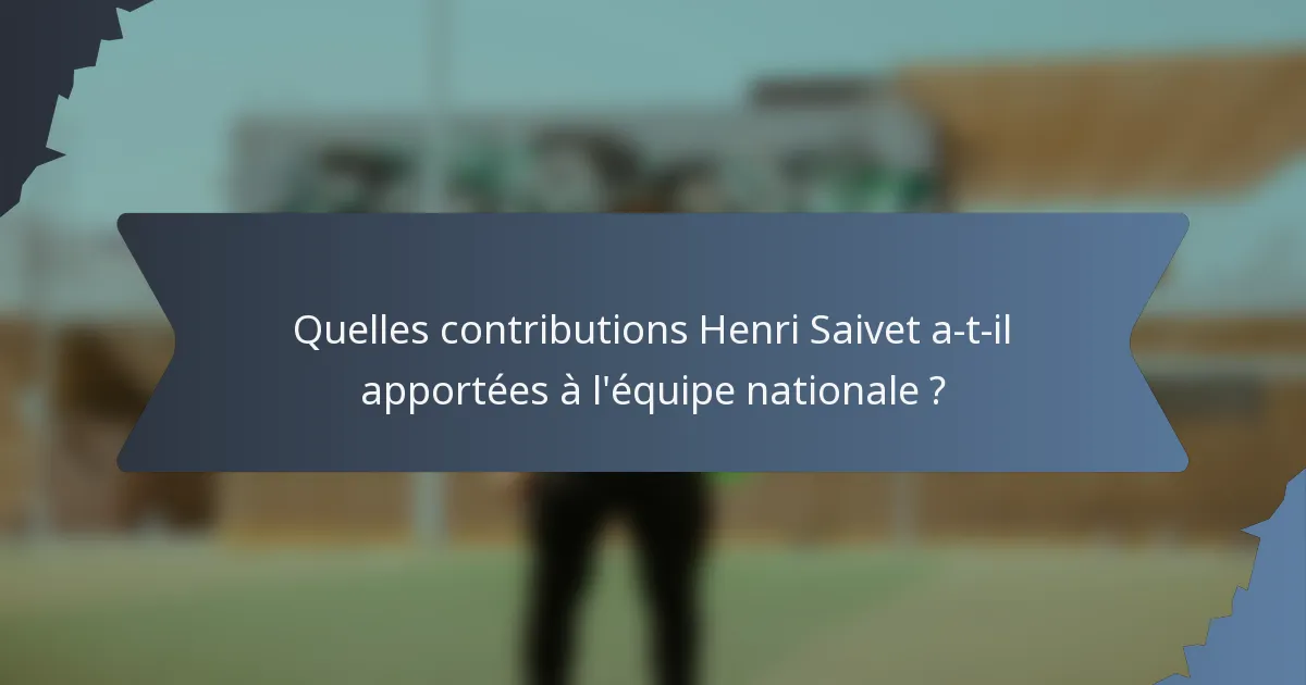 Quelles contributions Henri Saivet a-t-il apportées à l'équipe nationale ?