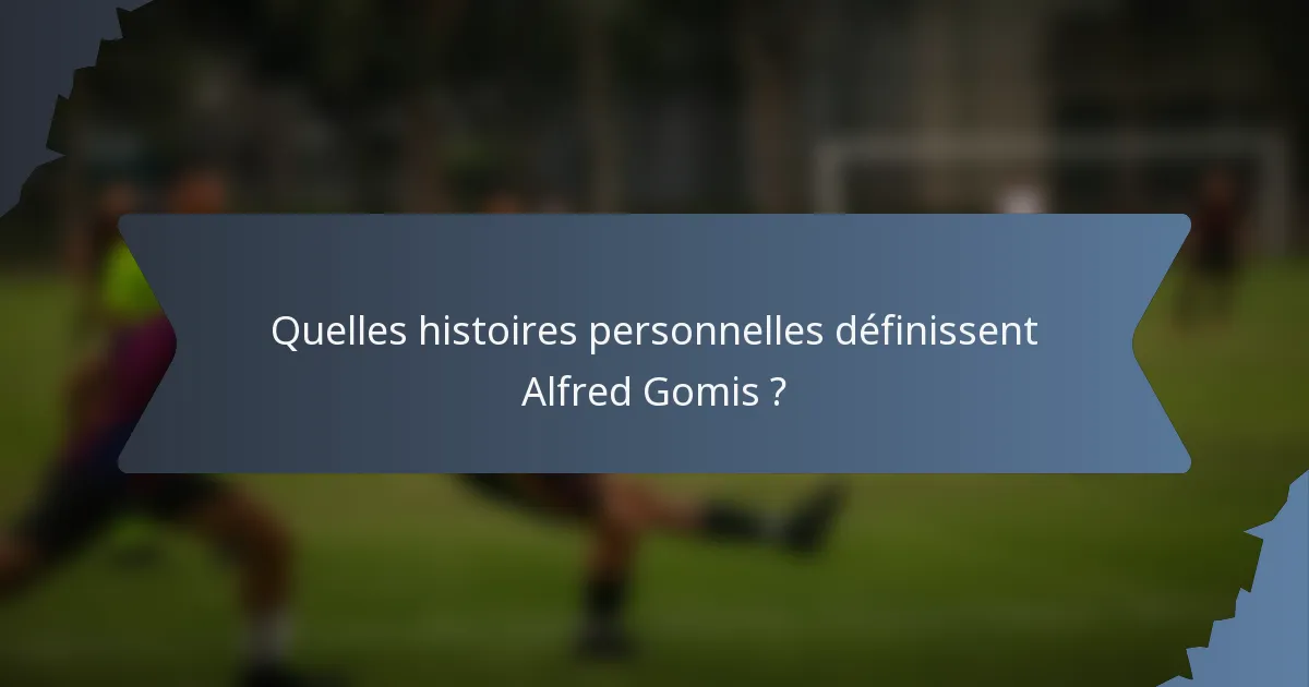 Quelles histoires personnelles définissent Alfred Gomis ?