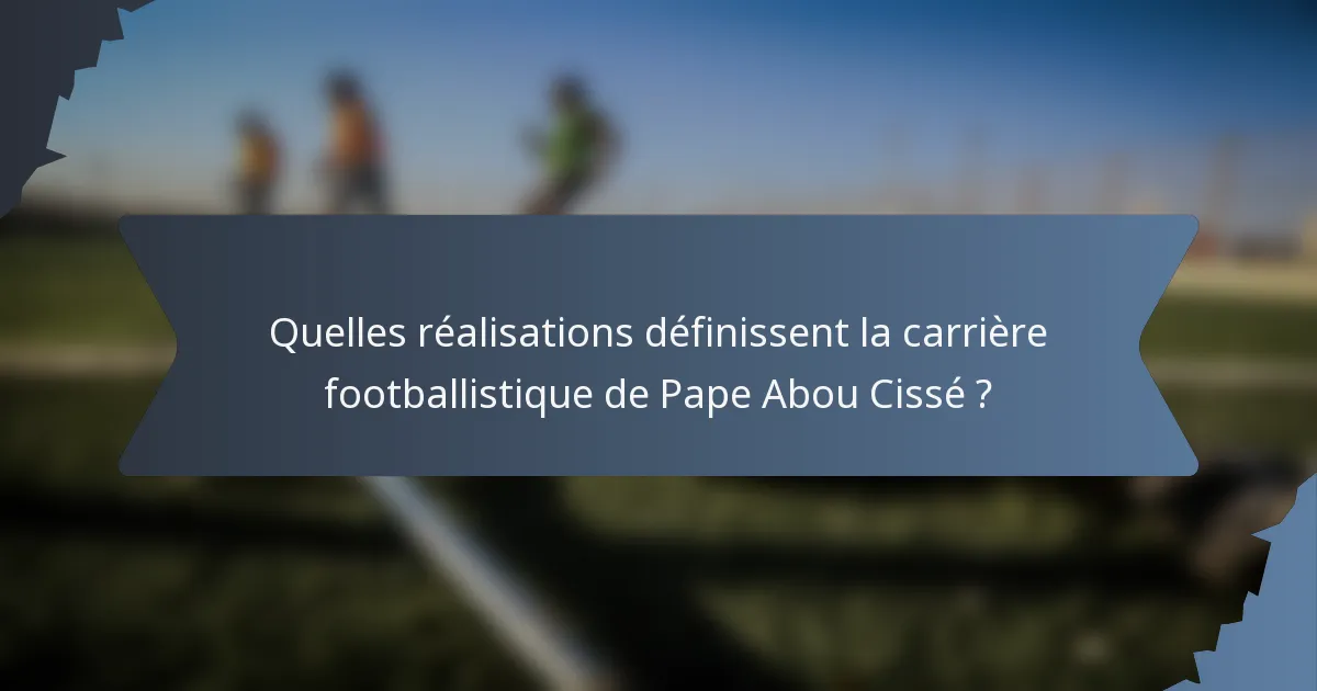 Quelles réalisations définissent la carrière footballistique de Pape Abou Cissé ?