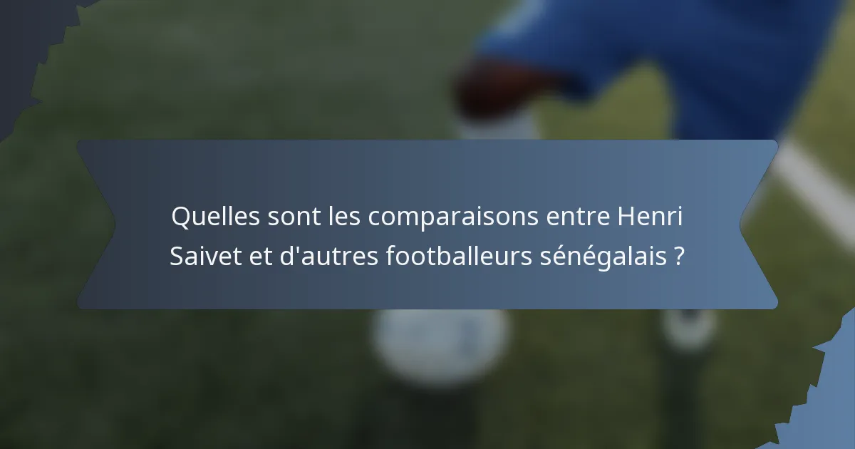 Quelles sont les comparaisons entre Henri Saivet et d'autres footballeurs sénégalais ?