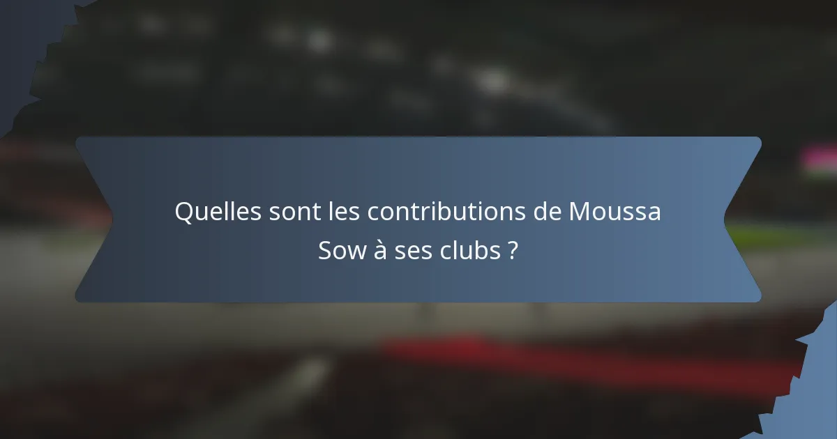 Quelles sont les contributions de Moussa Sow à ses clubs ?