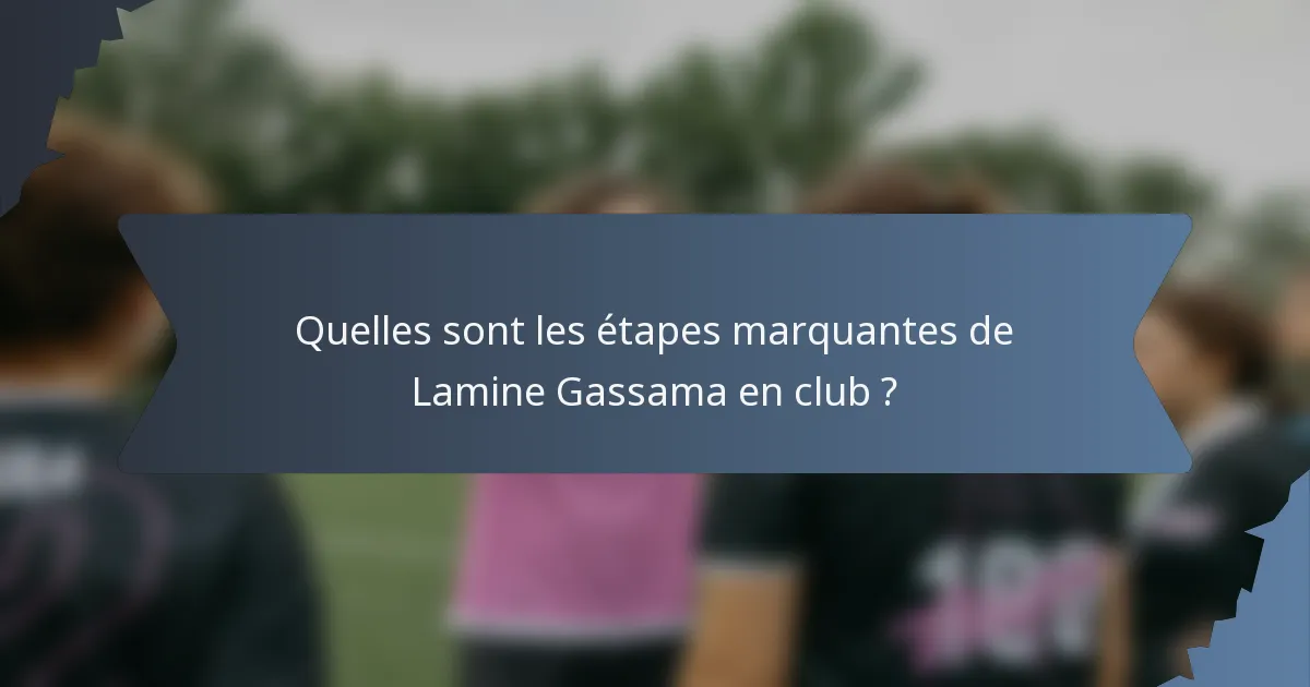 Quelles sont les étapes marquantes de Lamine Gassama en club ?