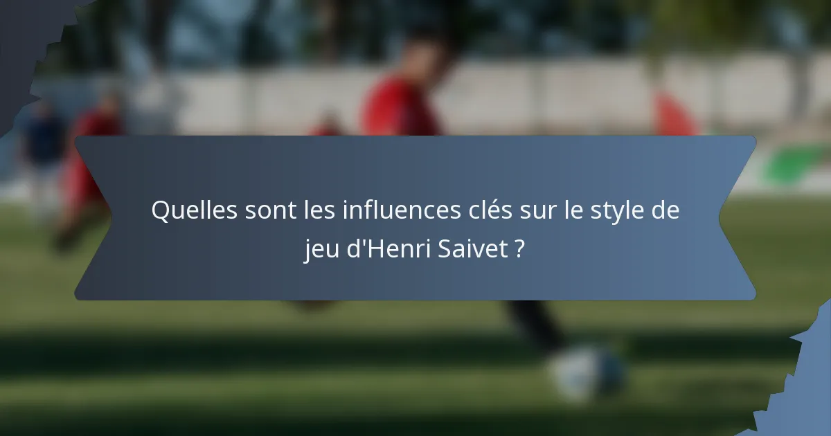 Quelles sont les influences clés sur le style de jeu d'Henri Saivet ?