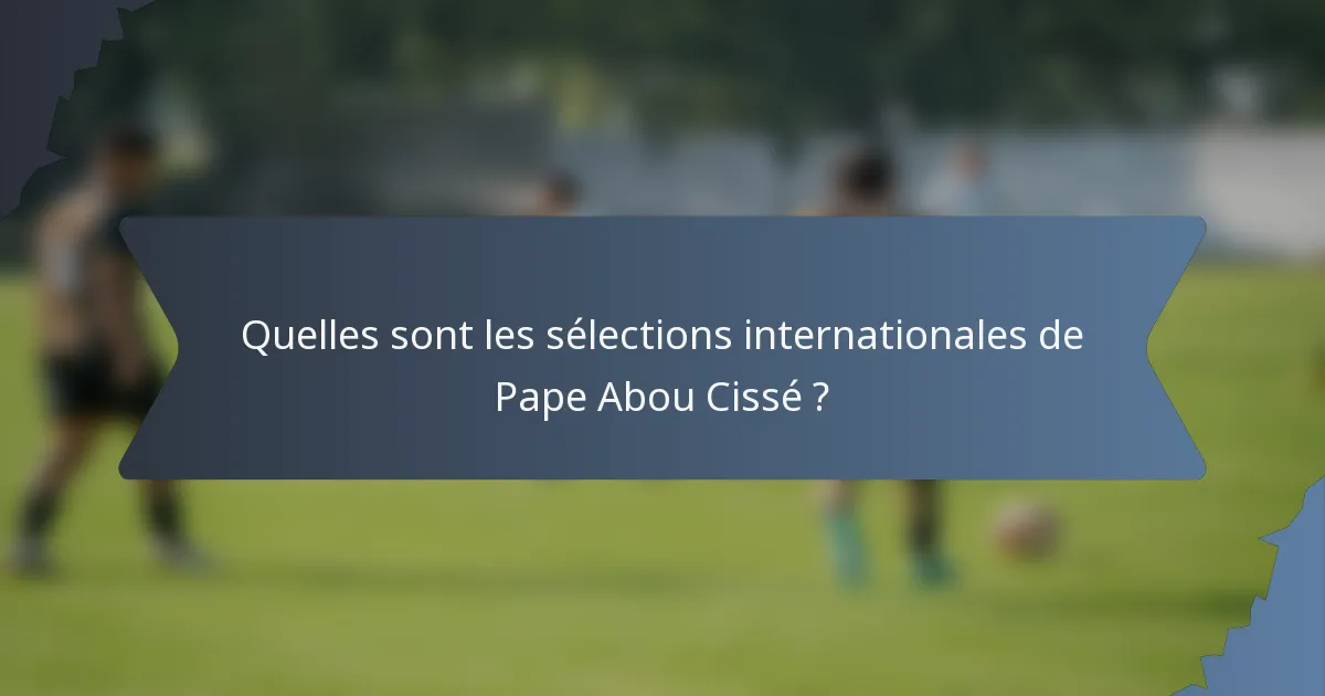 Quelles sont les sélections internationales de Pape Abou Cissé ?
