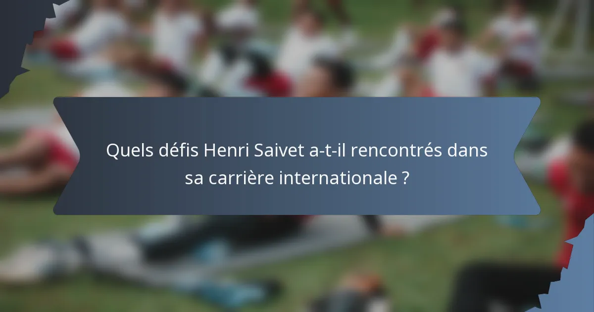 Quels défis Henri Saivet a-t-il rencontrés dans sa carrière internationale ?