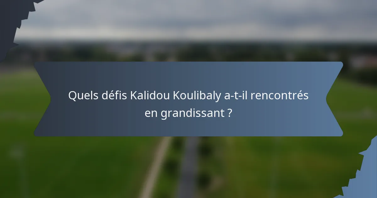 Quels défis Kalidou Koulibaly a-t-il rencontrés en grandissant ?