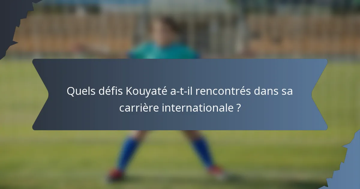 Quels défis Kouyaté a-t-il rencontrés dans sa carrière internationale ?