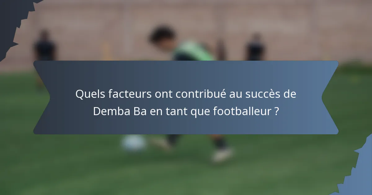 Quels facteurs ont contribué au succès de Demba Ba en tant que footballeur ?