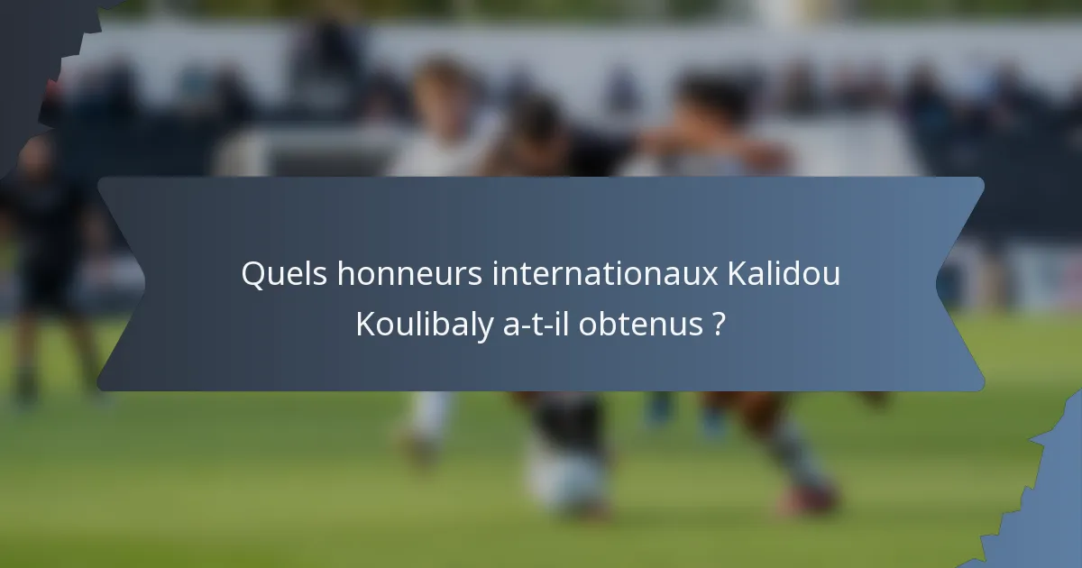 Quels honneurs internationaux Kalidou Koulibaly a-t-il obtenus ?