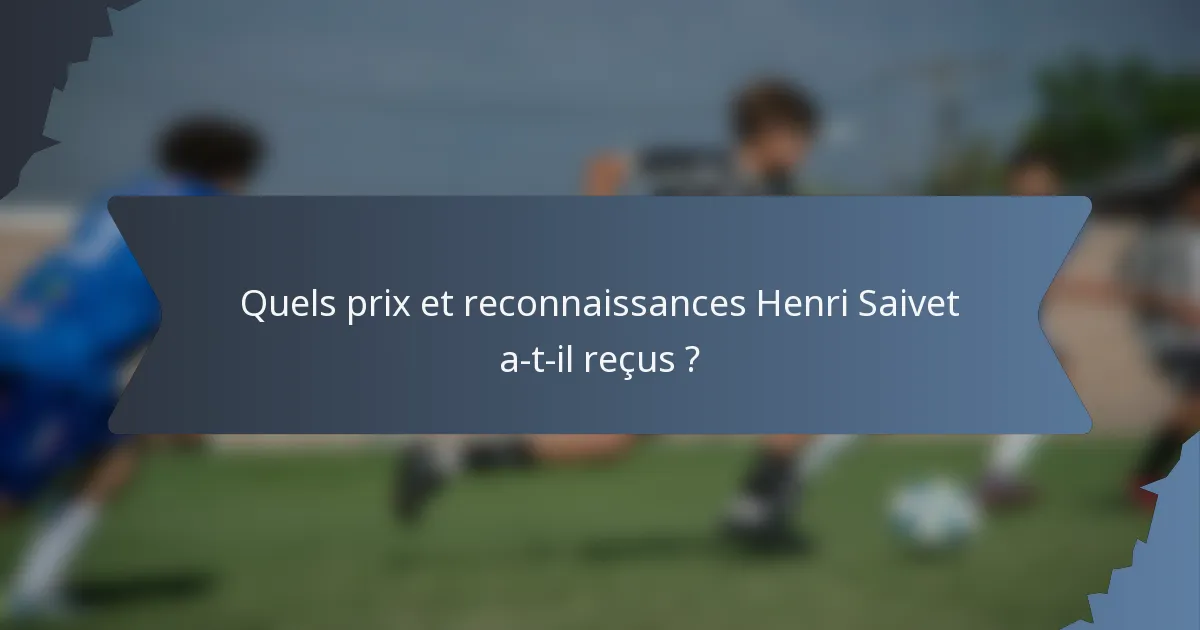 Quels prix et reconnaissances Henri Saivet a-t-il reçus ?