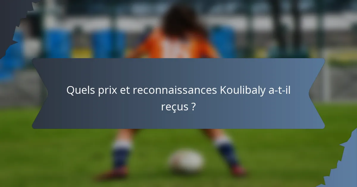 Quels prix et reconnaissances Koulibaly a-t-il reçus ?